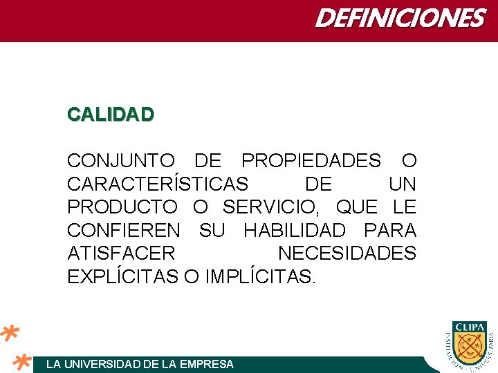 DEFINICIONES CALIDAD CONJUNTO DE PROPIEDADES O CARACTERÍSTICAS DE UN PRODUCTO O SERVICIO, QUE LE