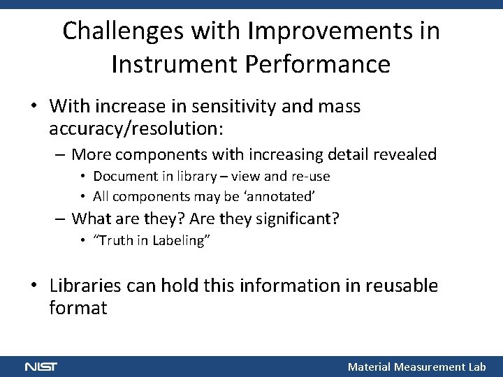 Challenges with Improvements in Instrument Performance • With increase in sensitivity and mass accuracy/resolution: