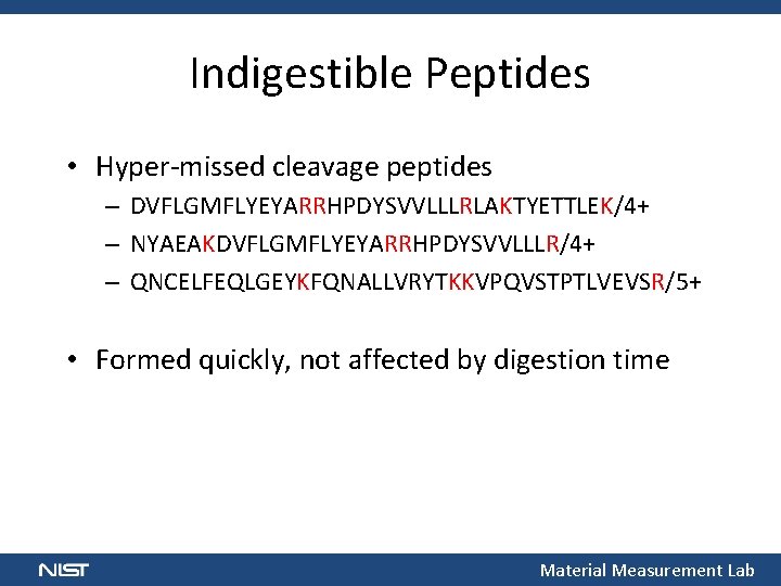 Indigestible Peptides • Hyper-missed cleavage peptides – DVFLGMFLYEYARRHPDYSVVLLLRLAKTYETTLEK/4+ – NYAEAKDVFLGMFLYEYARRHPDYSVVLLLR/4+ – QNCELFEQLGEYKFQNALLVRYTKKVPQVSTPTLVEVSR/5+ • Formed