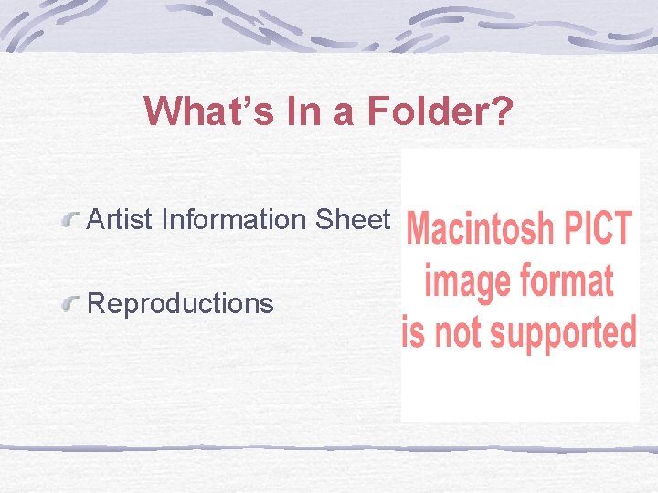 What’s In a Folder? Artist Information Sheet Reproductions 