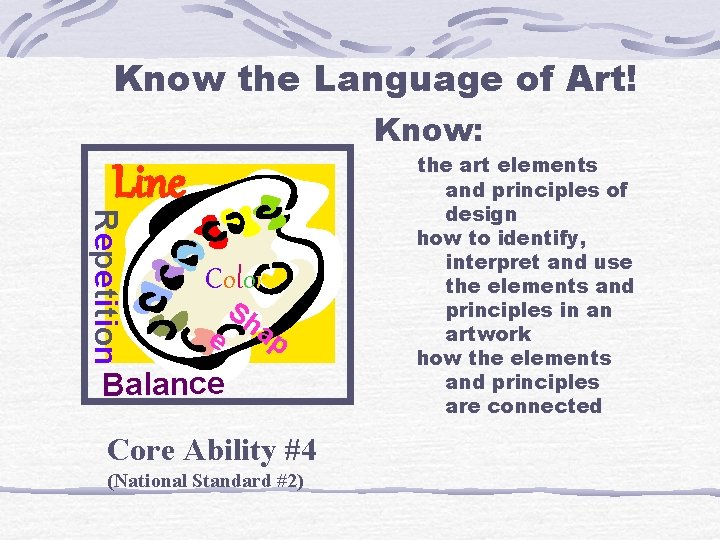 Know the Language of Art! Know: Repetition Line Color e Sh ap Balance Core