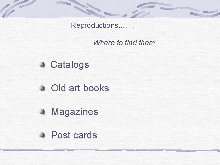 Reproductions……. Where to find them Catalogs Old art books Magazines Post cards 