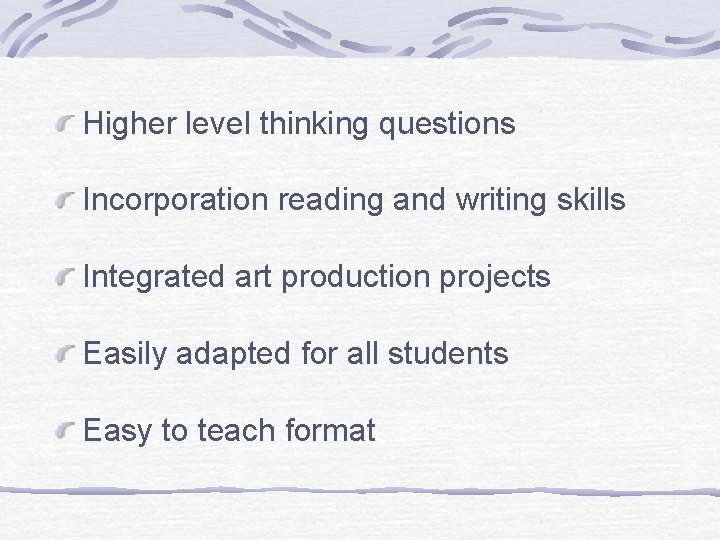 Higher level thinking questions Incorporation reading and writing skills Integrated art production projects Easily