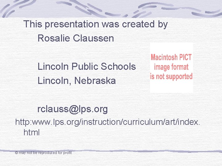 This presentation was created by Rosalie Claussen Lincoln Public Schools Lincoln, Nebraska rclauss@lps. org