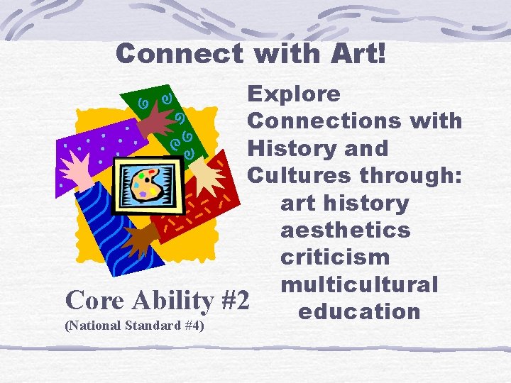 Connect with Art! Core Ability (National Standard #4) Explore Connections with History and Cultures