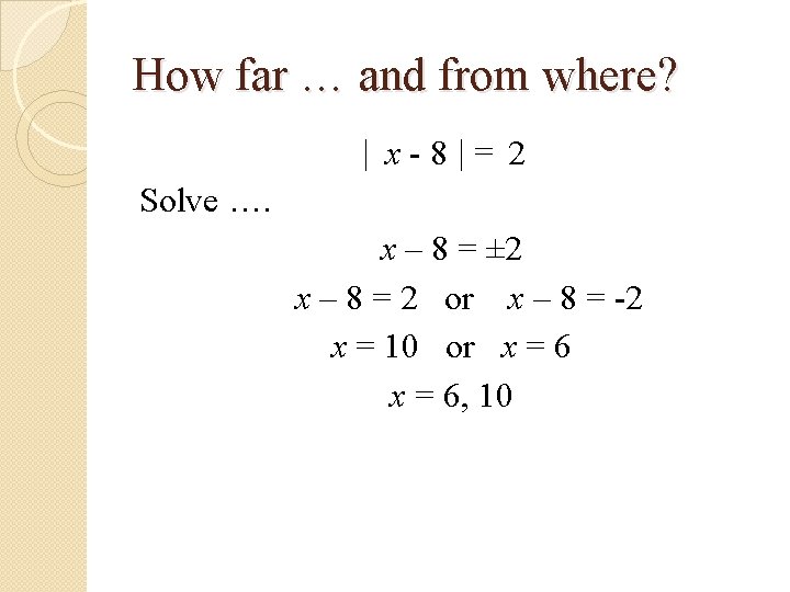 How far … and from where? | x-8|= 2 Solve …. x – 8 How far … and from where? | x-8|= 2 Solve …. x – 8