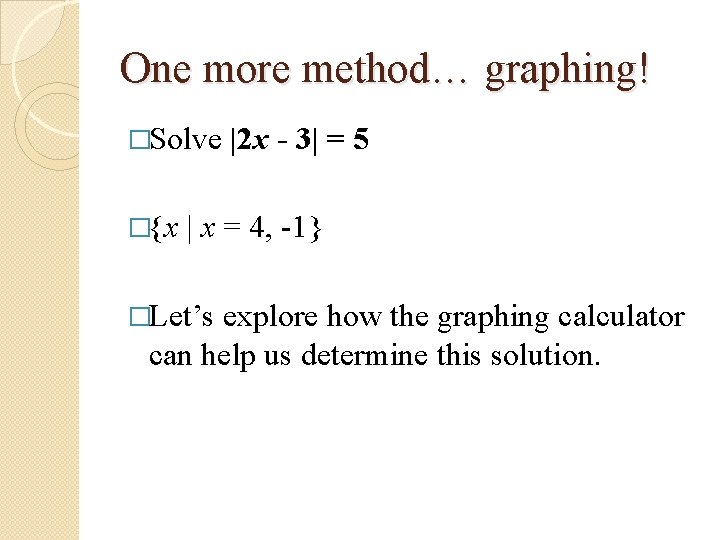 One more method… graphing! �Solve �{x |2 x - 3| = 5 | x One more method… graphing! �Solve �{x |2 x - 3| = 5 | x