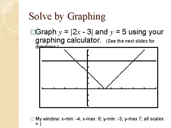 Solve by Graphing �Graph y = |2 x - 3| and y = 5