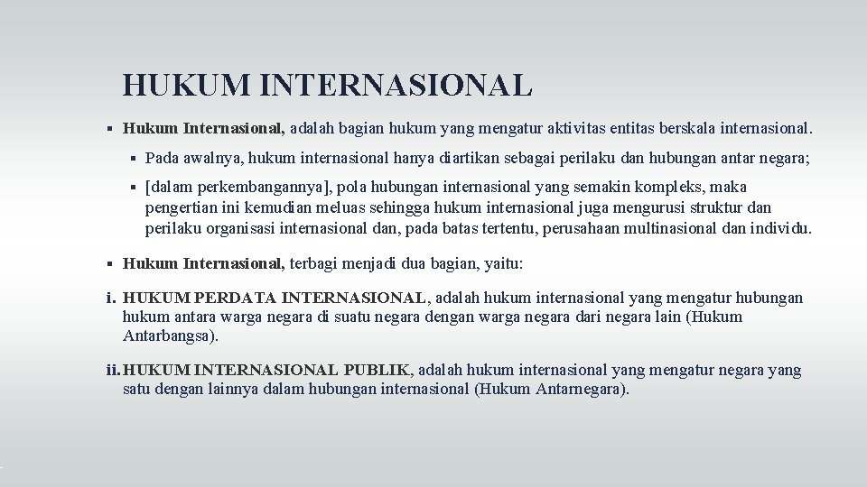 HUKUM INTERNASIONAL Hukum Internasional, adalah bagian hukum yang mengatur aktivitas entitas berskala internasional. Pada