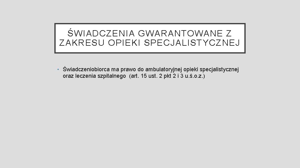 ŚWIADCZENIA GWARANTOWANE Z ZAKRESU OPIEKI SPECJALISTYCZNEJ • Świadczeniobiorca ma prawo do ambulatoryjnej opieki specjalistycznej