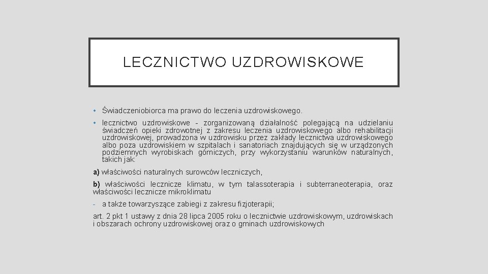 LECZNICTWO UZDROWISKOWE • Świadczeniobiorca ma prawo do leczenia uzdrowiskowego. • lecznictwo uzdrowiskowe - zorganizowaną