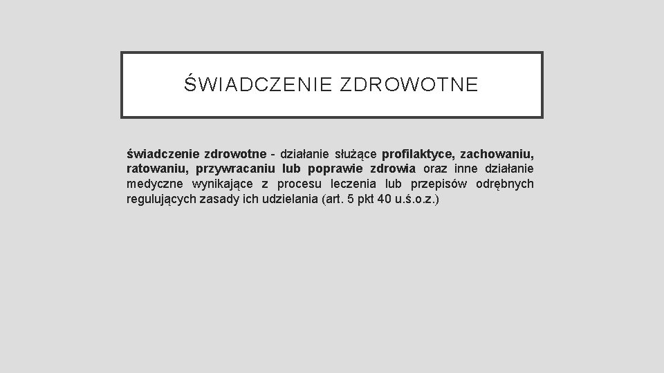 ŚWIADCZENIE ZDROWOTNE świadczenie zdrowotne - działanie służące profilaktyce, zachowaniu, ratowaniu, przywracaniu lub poprawie zdrowia