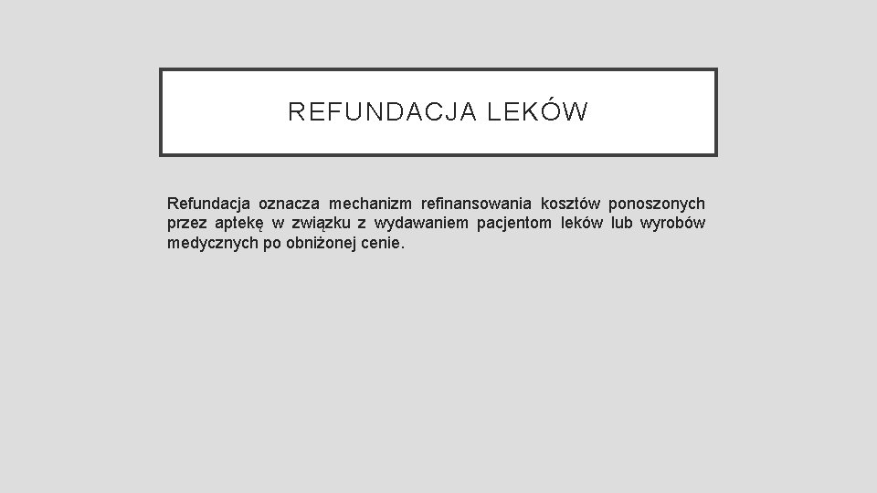 REFUNDACJA LEKÓW Refundacja oznacza mechanizm refinansowania kosztów ponoszonych przez aptekę w związku z wydawaniem