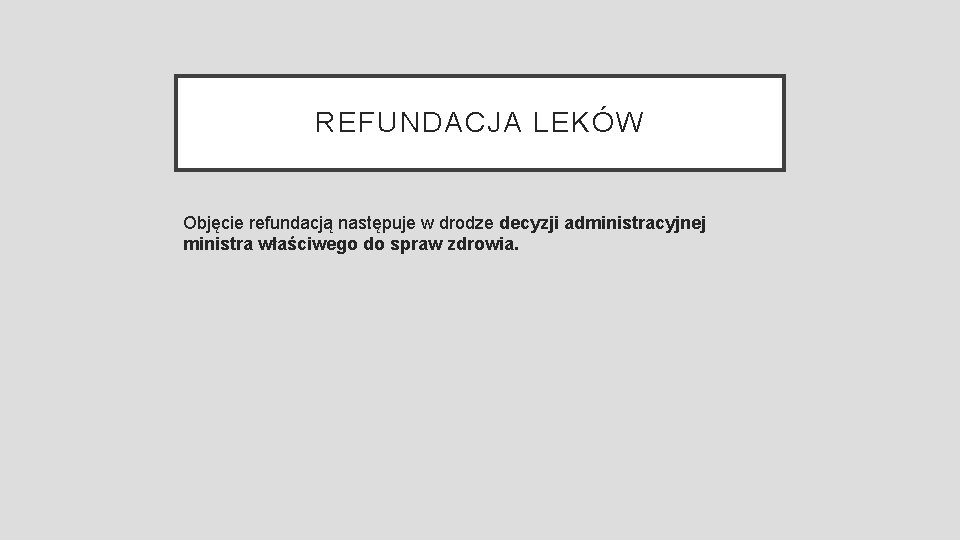 REFUNDACJA LEKÓW Objęcie refundacją następuje w drodze decyzji administracyjnej ministra właściwego do spraw zdrowia.