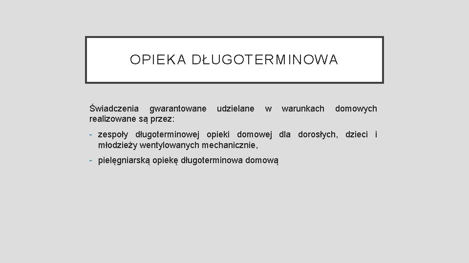 OPIEKA DŁUGOTERMINOWA Świadczenia gwarantowane udzielane w warunkach domowych realizowane są przez: - zespoły długoterminowej