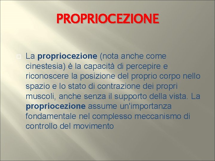 PROPRIOCEZIONE La propriocezione (nota anche come cinestesia) è la capacità di percepire e riconoscere