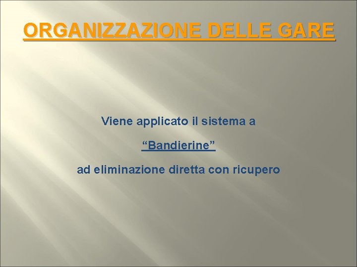 ORGANIZZAZIONE DELLE GARE Viene applicato il sistema a “Bandierine” ad eliminazione diretta con ricupero