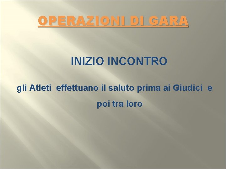 OPERAZIONI DI GARA INIZIO INCONTRO gli Atleti effettuano il saluto prima ai Giudici e