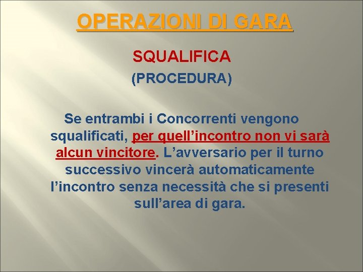 OPERAZIONI DI GARA SQUALIFICA (PROCEDURA) Se entrambi i Concorrenti vengono squalificati, per quell’incontro non