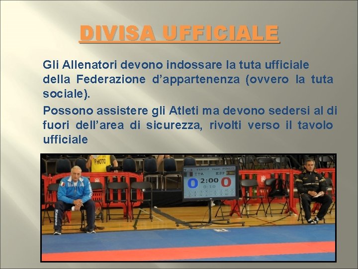 DIVISA UFFICIALE Gli Allenatori devono indossare la tuta ufficiale della Federazione d’appartenenza (ovvero la