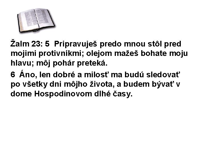 Žalm 23: 5 Pripravuješ predo mnou stôl pred mojimi protivníkmi; olejom mažeš bohate moju