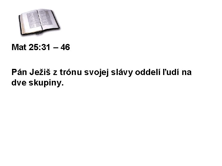 Mat 25: 31 – 46 Pán Ježiš z trónu svojej slávy oddelí ľudí na