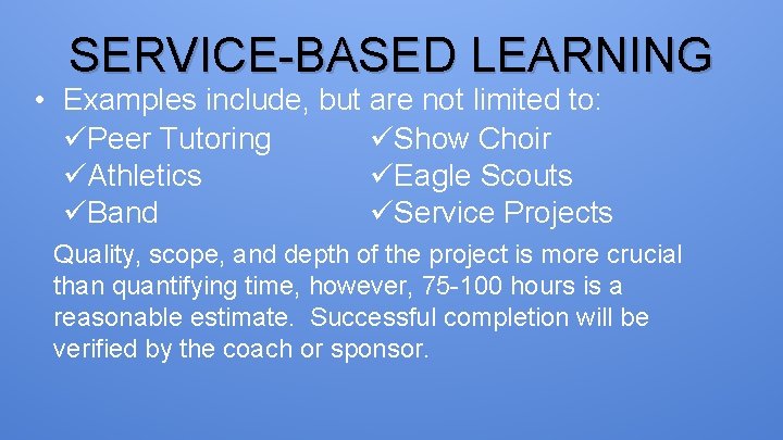 SERVICE-BASED LEARNING • Examples include, but are not limited to: üPeer Tutoring üShow Choir