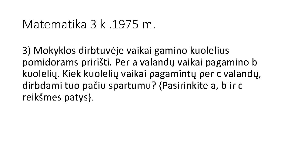 Matematika 3 kl. 1975 m. 3) Mokyklos dirbtuvėje vaikai gamino kuolelius pomidorams pririšti. Per