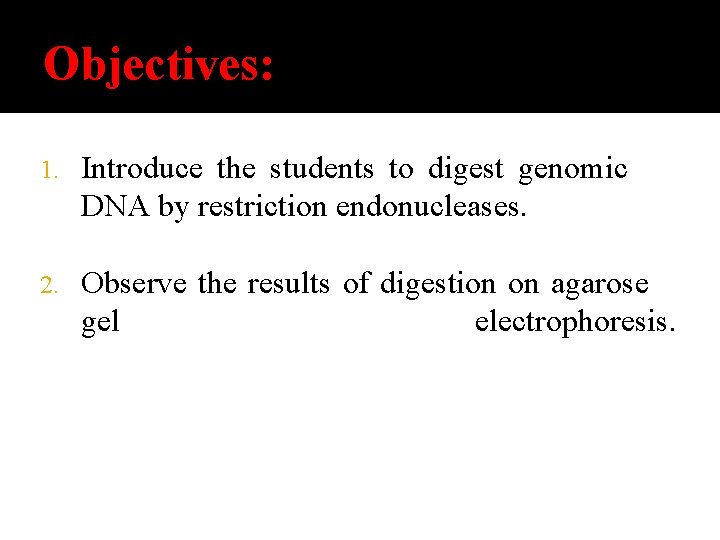 Objectives: 1. Introduce the students to digest genomic DNA by restriction endonucleases. 2. Observe