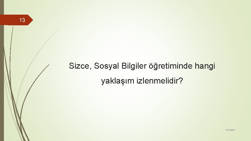 13 Sizce, Sosyal Bilgiler öğretiminde hangi yaklaşım izlenmelidir? 3. 3. 2021 