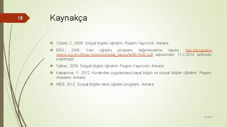 18 Kaynakça Öztürk, C. 2009. Sosyal bilgiler öğretimi, Pegem Yayıncılık. Ankara ERG, 2005, Yeni