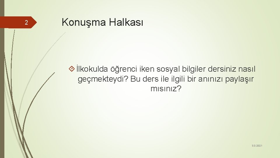 2 Konuşma Halkası İlkokulda öğrenci iken sosyal bilgiler dersiniz nasıl geçmekteydi? Bu ders ile