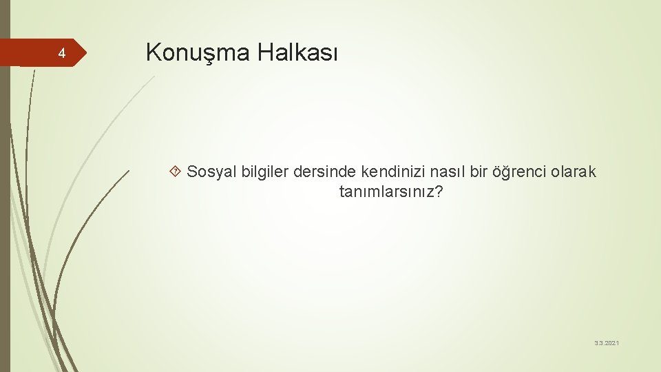 4 Konuşma Halkası Sosyal bilgiler dersinde kendinizi nasıl bir öğrenci olarak tanımlarsınız? 3. 3.