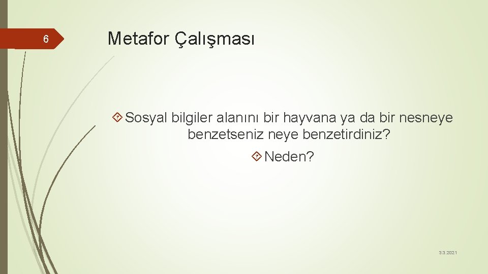 6 Metafor Çalışması Sosyal bilgiler alanını bir hayvana ya da bir nesneye benzetseniz neye