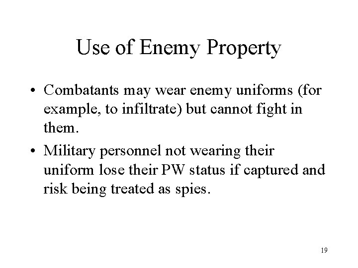 Use of Enemy Property • Combatants may wear enemy uniforms (for example, to infiltrate)