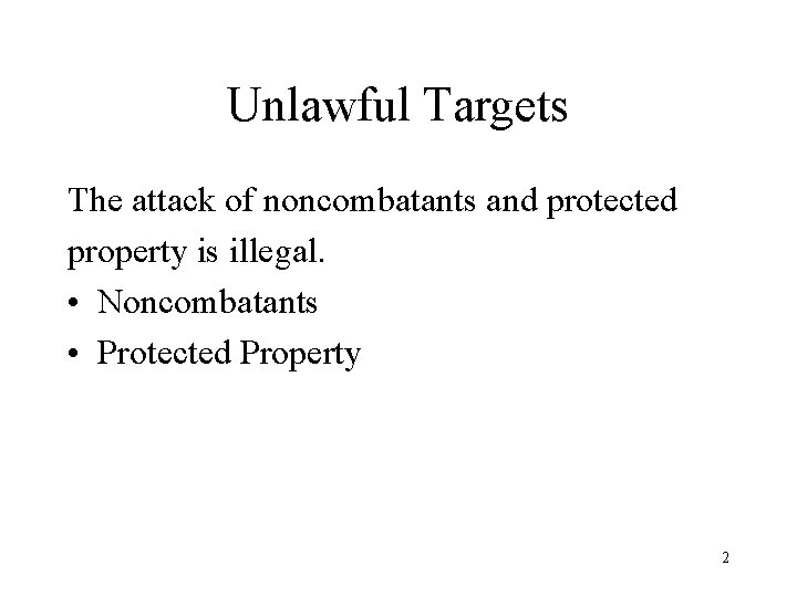 Unlawful Targets The attack of noncombatants and protected property is illegal. • Noncombatants •