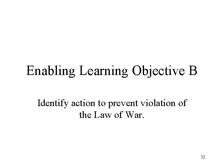 Enabling Learning Objective B Identify action to prevent violation of the Law of War.