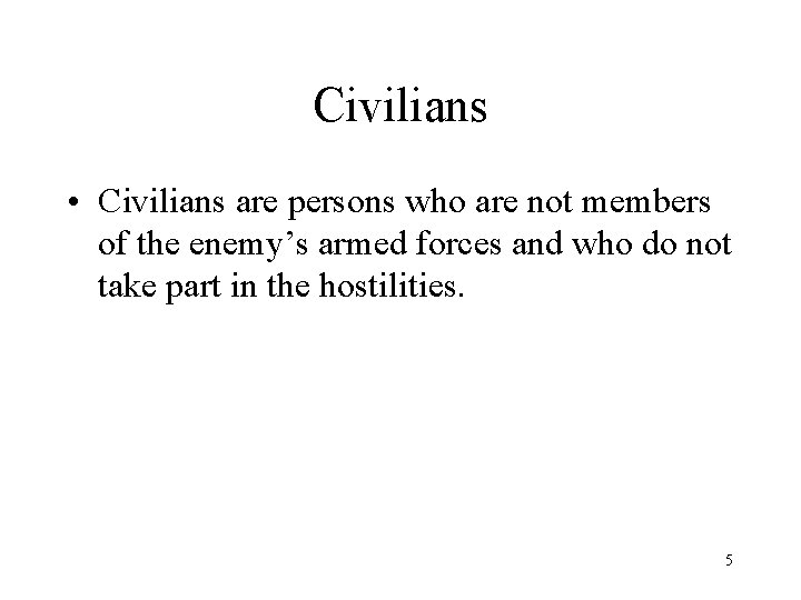 Civilians • Civilians are persons who are not members of the enemy’s armed forces
