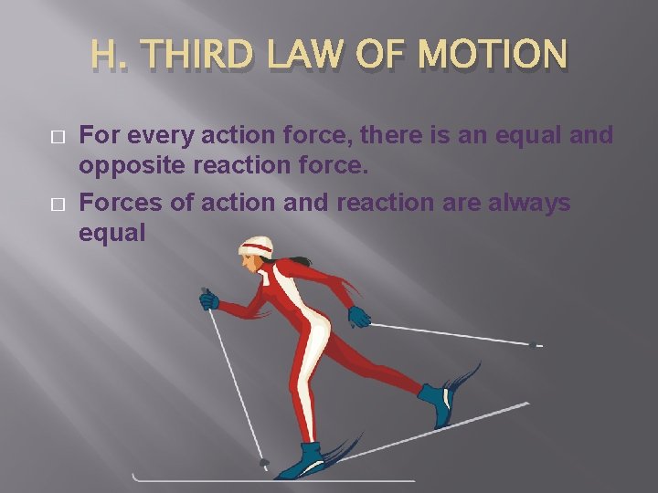 H. THIRD LAW OF MOTION � � For every action force, there is an