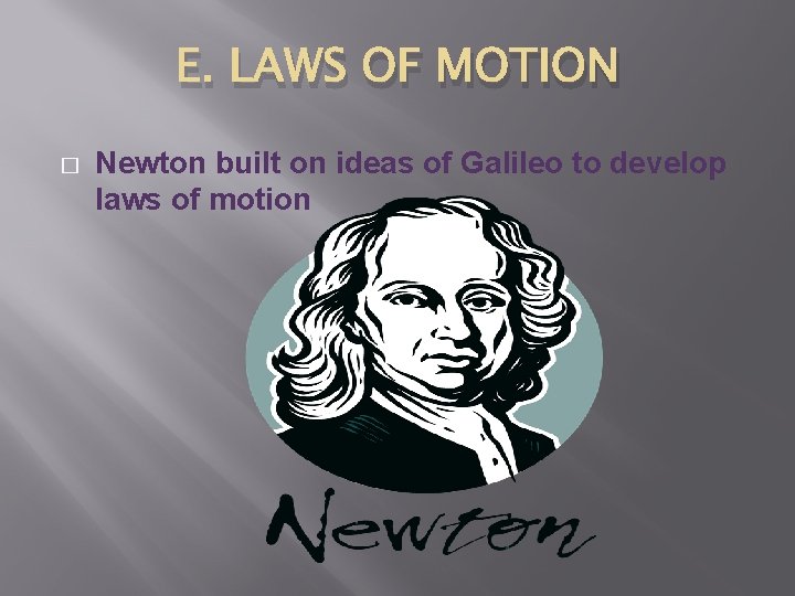 E. LAWS OF MOTION � Newton built on ideas of Galileo to develop laws