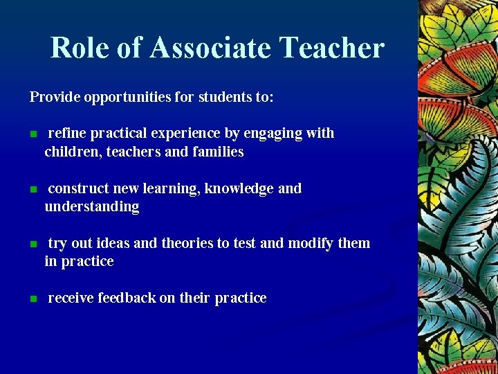 Role of Associate Teacher Provide opportunities for students to: n refine practical experience by