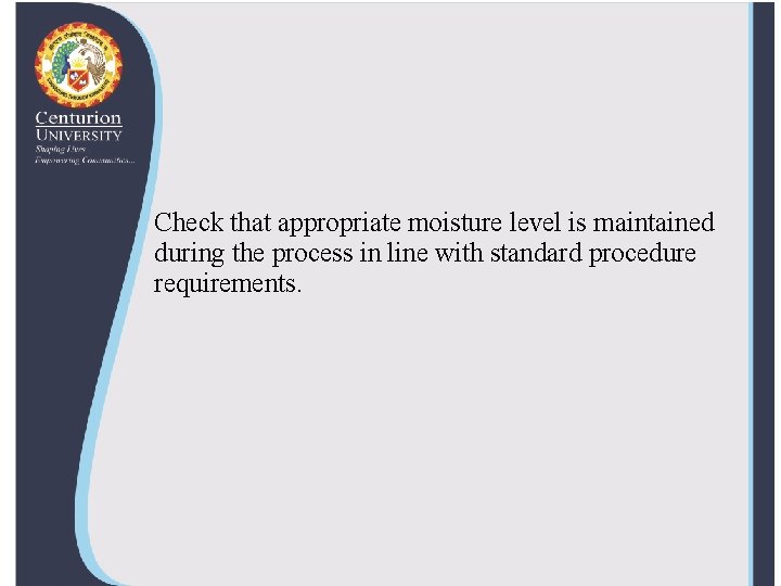 Check that appropriate moisture level is maintained during the process in line with standard