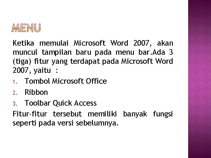 Ketika memulai Microsoft Word 2007, akan muncul tampilan baru pada menu bar. Ada 3
