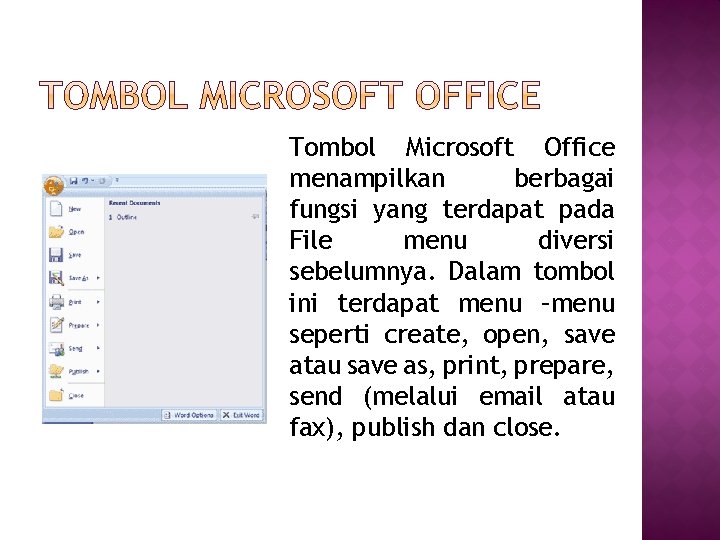 Tombol Microsoft Office menampilkan berbagai fungsi yang terdapat pada File menu diversi sebelumnya. Dalam