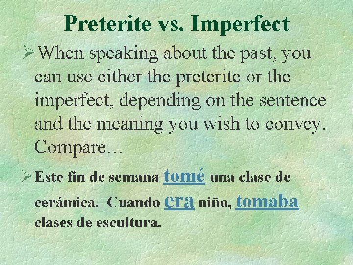 Preterite vs. Imperfect ØWhen speaking about the past, you can use either the preterite