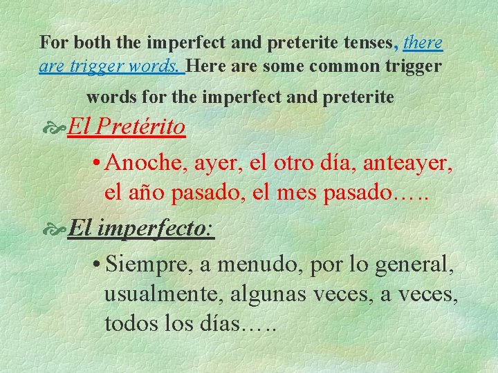 For both the imperfect and preterite tenses, there are trigger words. Here are some