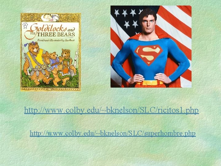 http: //www. colby. edu/~bknelson/SLC/ricitos 1. php http: //www. colby. edu/~bknelson/SLC/superhombre. php 