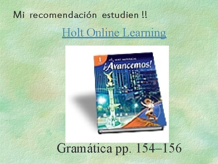 Mi recomendación estudien !! Holt Online Learning Gramática pp. 154– 156 