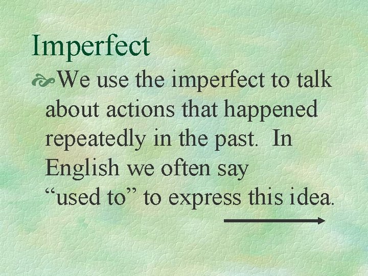 Imperfect We use the imperfect to talk about actions that happened repeatedly in the