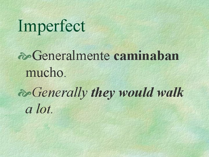 Imperfect Generalmente caminaban mucho. Generally they would walk a lot. 